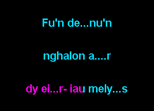 Fu'n de...nu'n

nghalon a....r

dy ei...r- iau mely...s