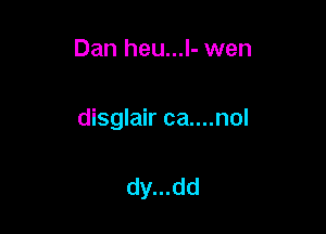 Dan heu...l- wen

disglair ca....nol

dy...dd