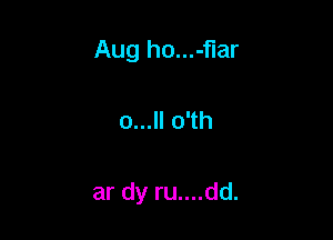 Aug ho...-flar

0...ll o'th

ar dy ru....dd.