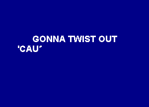 I'M GONNA TWIST OUT
LIKE MIKE McGlLL