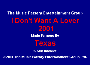 The Music Factory Entertainment Group

Made Famous By

See Booklet
2001 The Music Factory Entenainment Group Ltd.