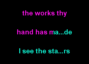 the works thy

hand has ma...de

I see the sta...rs