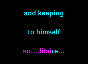 and keeping

to himself

so....litaire...
