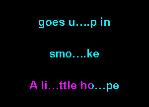 goes u....p in

smo....ke

A li...ttle ho...pe