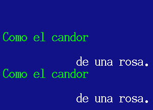 Como el candor

de una rosa.
Como e1 candor

de una rosa.