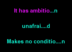 It has ambitio...n

unafrai....d

Makes no conditio....n