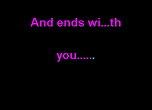 And ends wi...th

you ......