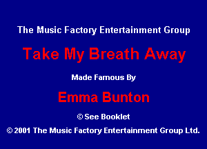 The Music Factory Entertainment Group

Made Famous By

See Booklet
2001 The Music Factory Entenainment Group Ltd.