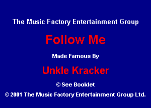 The Music Factory Entertainment Group

Made Famous By

See Booklet
2001 The Music Factory Entenainment Group Ltd.