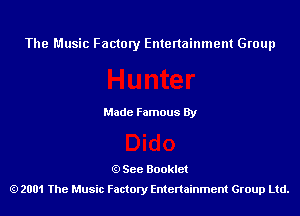 The Music Factory Entertainment Group

Made Famous By

See Booklet
2001 The Music Factory Entenainment Group Ltd.