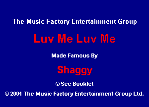 The Music Factory Entertainment Group

Made Famous By

See Booklet
2001 The Music Factory Entenainment Group Ltd.