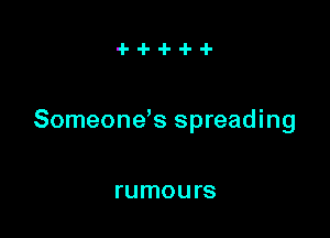 Someonds spreading

rumours