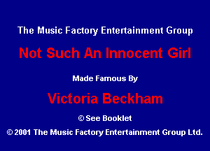 The Music Factory Entertainment Group

Made Famous By

See Booklet
2001 The Music Factory Entenainment Group Ltd.