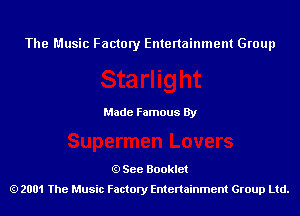 The Music Factory Entertainment Group

Made Famous By

See Booklet
2001 The Music Factory Entenainment Group Ltd.