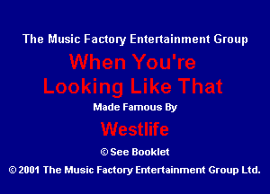 The Music Factory Entertainment Group

Made Famous By

See Booklet
2001 The Music Factory Entenainment Group Ltd.