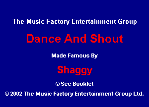 The Music Factory Entertainment Group

Made Famous By

See Booklet
2002 The Music Factory Entenainment Group Ltd.