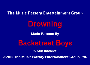 The Music Factory Entertainment Group

Made Famous By

See Booklet
2002 The Music Factory Entenainment Group Ltd.