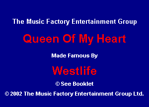 The Music Factory Entertainment Group

Made Famous By

See Booklet
2002 The Music Factory Entenainment Group Ltd.