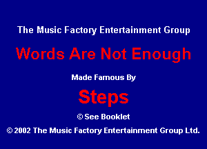 The Music Factory Entertainment Group

Made Famous By

See Booklet
2002 The Music Factory Entenainment Group Ltd.