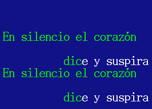 En silencio e1 coraz6n

dice y suspira
En SllenC10 e1 corazon

dice y suspira