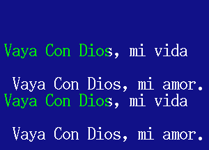 Vaya Con Dios, mi Vida

Vaya Con Dios, mi amor.
Vaya Con D103, m1 Vlda

Vaya Con Dios, mi amor.