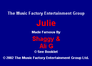 The Music Factory Entertainment Group

Made Famous By

See Booklet
2002 The Music Factory Entenainment Group Ltd.