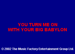 2002 The Music Factory Entertainment Group Ltd.