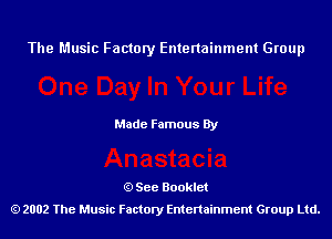 The Music Factory Entertainment Group

Made Famous By

See Booklet
2002 The Music Factory Entenainment Group Ltd.