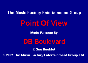 The Music Factory Entertainment Group

Made Famous By

See Booklet
2002 The Music Factory Entenainment Group Ltd.