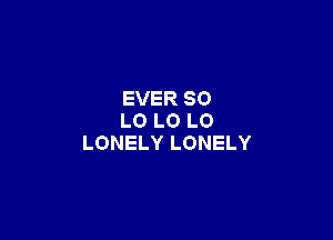 EVER 80

L0 L0 L0
LONELY LONELY