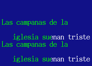 Las campanas de la

iglesia suenan triste
Las campanas de la

iglesia suenan triste