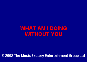 2002 The Music Factory Entertainment Group Ltd.