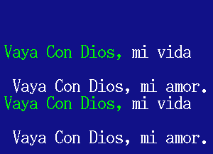 Vaya Con Dios, mi Vida

Vaya Con Dios, mi amor.
Vaya Con D103, m1 Vlda

Vaya Con Dios, mi amor.