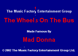 The Music Factory Entertainment Group

Made Famous By

2002 The M'usic Factory Entenainment Group Ltd.