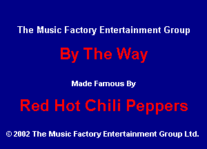 The Music Factory Entertainment Group

Made Famous By

2002 The Music Factory Entenainment Group Ltd.