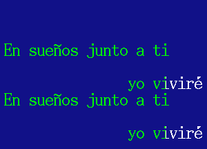 En sue os junto a ti

yo Vivir
En sue os Junto a t1

yo vivir