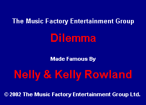 The Music Factory Entertainment Group

Made Famous By

2002 The Music Factory Entenainment Group Ltd.