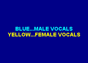 BLUE...MALE VOCALS

YELLOW...FEMALE VOCALS