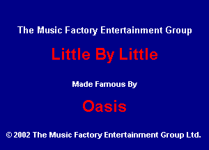 The Music Factory Entertainment Group

Made Famous By

2002 The Music Factory Entenainment Group Ltd.