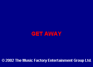 2002 The Music Factory Entertainment Group Ltd.