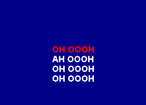 AH OOOH
0H OOOH
0H OOOH