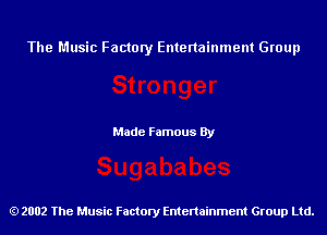 The Music Factory Entertainment Group

Made Famous By

2002 The Music Factory Entenainment Group Ltd.