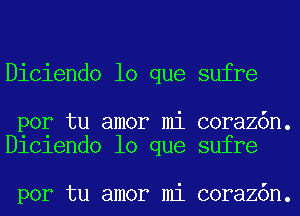 Diciendo lo que sufre

por tu amor mi coraz6n.
chlendo lo que sufre

por tu amor mi coraz6n.