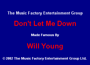 The Music Factory Entertainment Group

Made Famous By

2002 The Music Factory Entenainment Group Ltd.