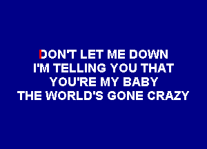 DON'T LET ME DOWN
I'M TELLING YOU THAT
YOU'RE MY BABY
THE WORLD'S GONE CRAZY