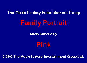 The Music Factory Entertainment Group

Made Famous By

2002 The Music Factory Entenainment Group Ltd.