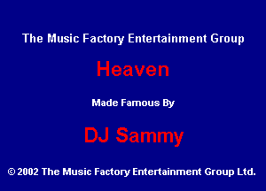 The Music Factory Entertainment Group

Made Famous By

2002 The Music Factory Entenainment Group Ltd.