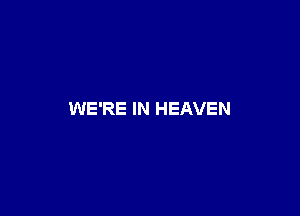 WE'RE IN HEAVEN