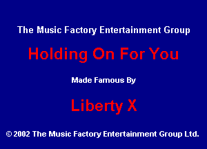 The Music Factory Entertainment Group

Made Famous By

2002 The Music Factory Entenainment Group Ltd.