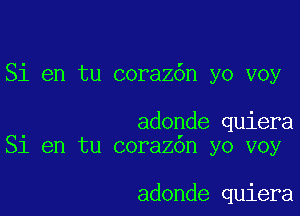 Si en tu coraz6n yo voy

adonde quiera
81 en tu corazon yo voy

adonde quiera